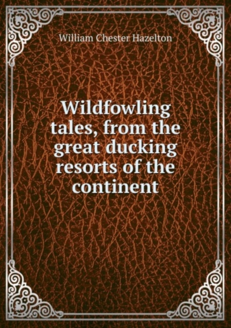 Wildfowling tales, from the great ducking resorts of the continent, Paperback Book