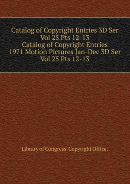 Catalog of Copyright Entries 3D Ser Vol 25 Pts 12-13, Paperback Book