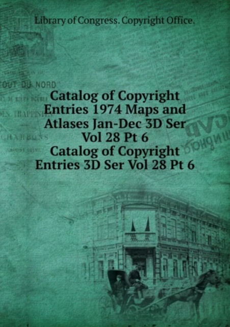 Catalog of Copyright Entries 1974 Maps and Atlases Jan-Dec 3D Ser Vol 28 Pt 6, Paperback Book