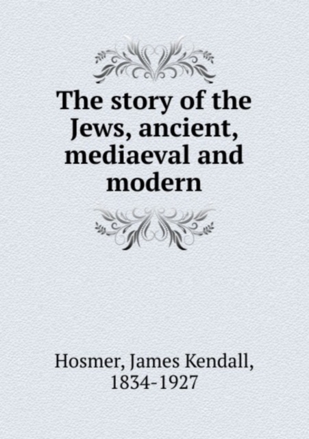 The story of the Jews, ancient, mediaeval and modern, Paperback Book