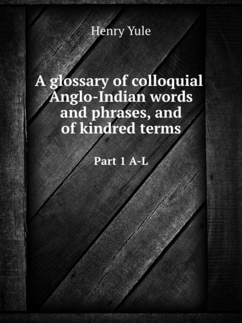 A glossary of colloquial Anglo-Indian words and phrases, and of kindred terms : Part 1 A-L, Paperback Book