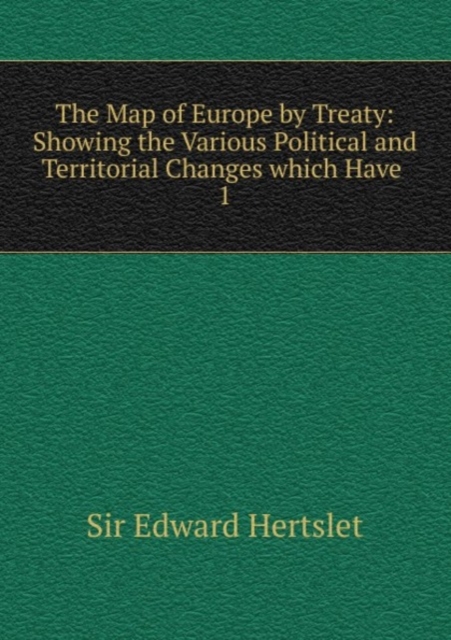 The Map of Europe by Treaty, Paperback Book