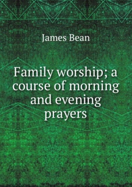 Family worship; a course of morning and evening prayers, Paperback Book