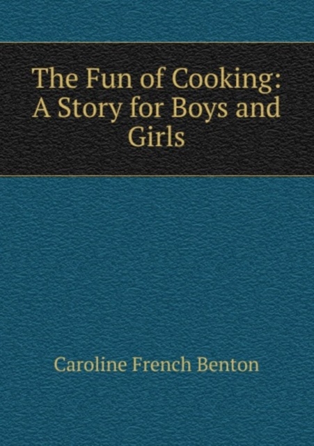 The Fun of Cooking: A Story for Boys and Girls, Paperback Book