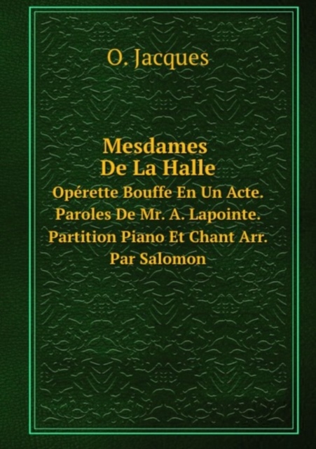 Mesdames De La Halle : Operette Bouffe En Un Acte. Paroles De Mr. A. Lapointe. Partition Piano Et Chant Arr. Par Salomon, Paperback Book