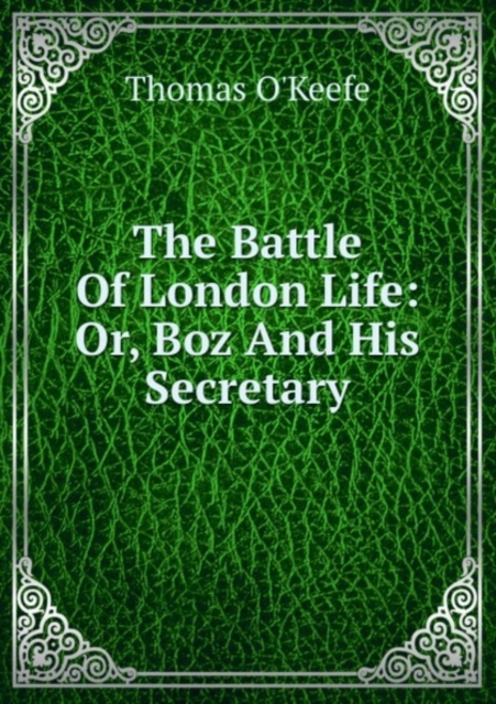 The Battle Of London Life: Or, Boz And His Secretary, Paperback Book