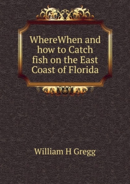 WhereWhen and how to Catch fish on the East Coast of Florida, Paperback Book