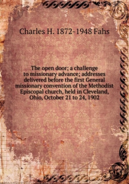 The open door; a challenge to missionary advance; addresses delivered before the first General missionary convention of the Methodist Episcopal church, held in Cleveland, Ohio, October 21 to 24, 1902, Paperback Book