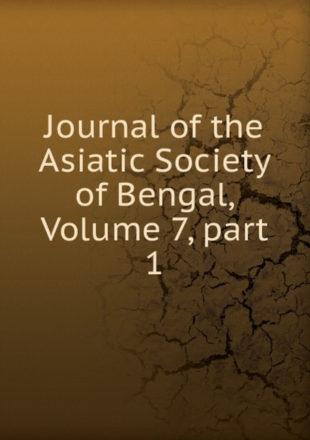 Journal of the Asiatic Society of Bengal, Volume 7, part 1, Paperback Book