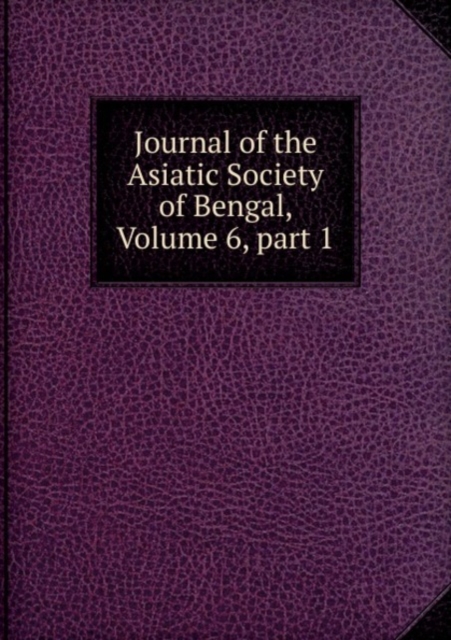 Journal of the Asiatic Society of Bengal, Volume 6, part 1, Paperback Book