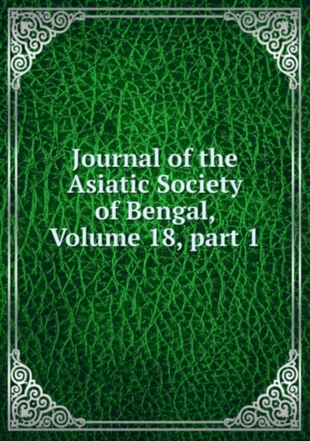 Journal of the Asiatic Society of Bengal, Volume 18, part 1, Paperback Book