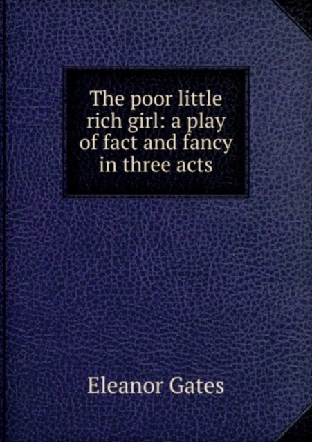 The poor little rich girl: a play of fact and fancy in three acts, Paperback Book