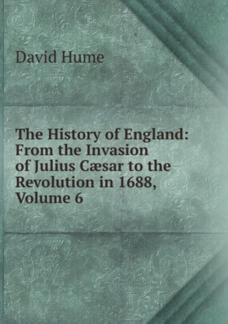 The History of England: From the Invasion of Julius Caesar to the Revolution in 1688, Volume 6, Paperback Book