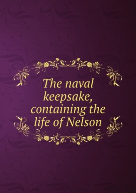 The naval keepsake, containing the life of Nelson, Paperback Book