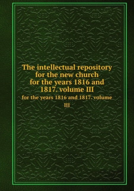 The intellectual repository for the new church : for the years 1816 and 1817. volume III, Paperback Book