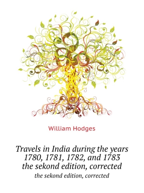 Travels in India during the years 1780, 1781, 1782, and 1783 : the sekond edition, corrected, Paperback Book