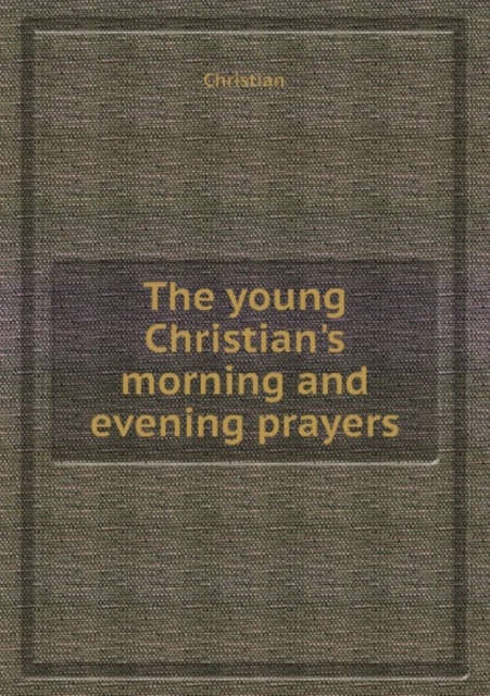 The young Christian's morning and evening prayers, Paperback Book