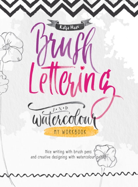 Brush Lettering and Watercolour: My Workbook : Nice Writing with Brush Pens and Creative Designing With Watercolour Paints, Paperback / softback Book