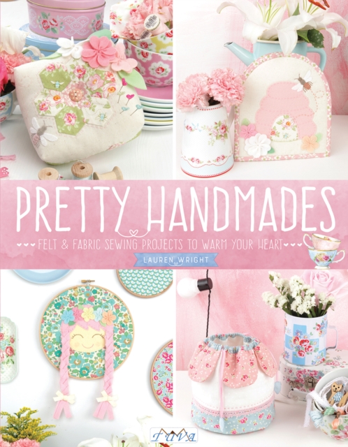 Pretty Handmades : Felt & Fabric Sewing Projects to Warm Your Heart, Paperback / softback Book