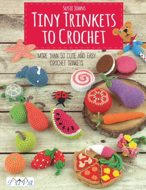 Tiny Trinkets to Crochet : More Than 50 Cute and Easy Crochet Trinkets, Paperback / softback Book