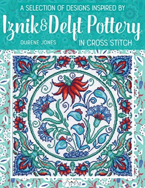 A Selection of Designs Inspired by Iznik and Delft Pottery in Cross Stitch, Paperback / softback Book