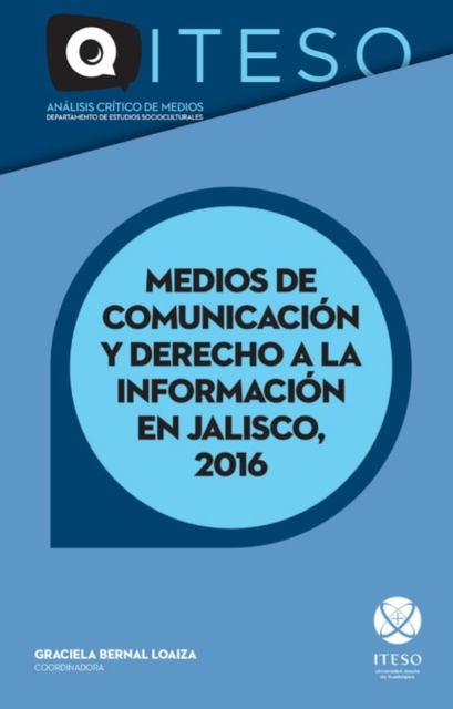 Medios de comunicacion y derecho a la informacion en Jalisco, 2016 : Analisis del sistema de comunicacion politica en el proceso electoral, PDF eBook