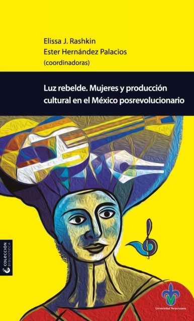 Luz rebelde : Mujeres y produccion cultural en el Mexico posrevolucionario, EPUB eBook