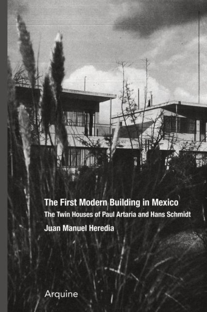 The First Modern Building in Mexico : Twin Houses of Paul Artaria and Hans Schmidt, Paperback / softback Book