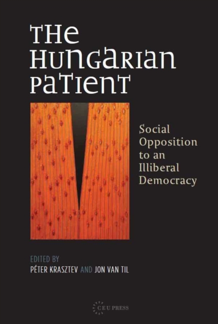 The Hungarian Patient : Social Opposition to an Illiberal Democracy, Hardback Book