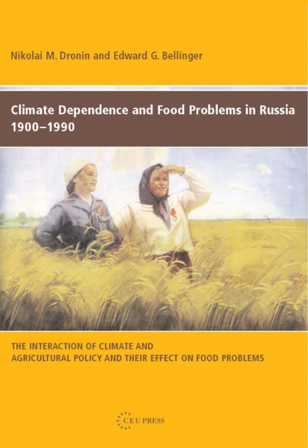 Climate Dependence and Food Problems in Russia, 1900-1990 : The Interaction of Climate and Agricultural Policy and Their Effect on Food Problems, PDF eBook