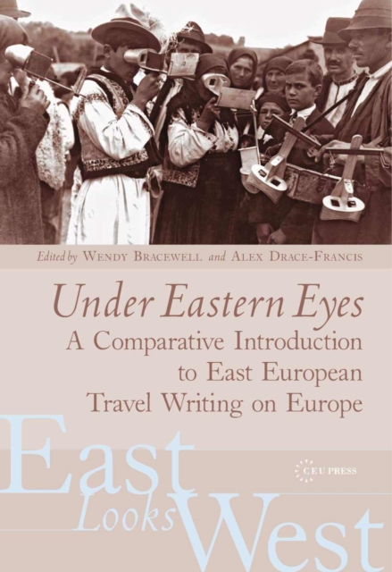 Under Eastern Eyes : A Comparative History of East European Travel Writing on Europe, PDF eBook