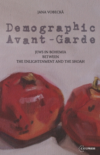 Demographic Avant-Garde : Jews in Bohemia Between the Enlightenment and the Shoah, Hardback Book
