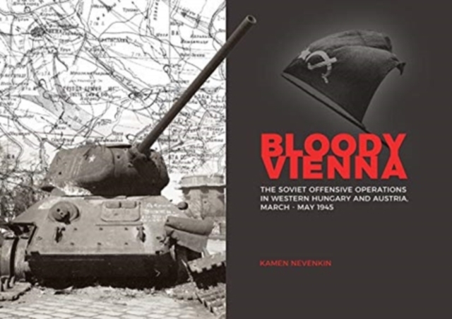 Bloody Vienna : The Soviet Offensive Operations in Western Hungary and Austria, March-May 1945, Hardback Book