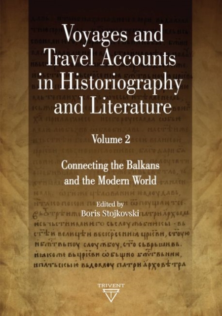 Voyages and Travel Accounts in Historiography and Literature, Volume 2 : Connecting the Balkans and the Modern World, Hardback Book