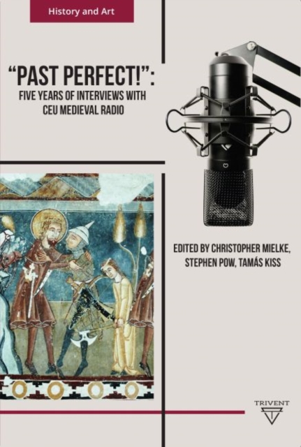 Past Perfect! : Five Years of Interviews with CEU Medieval Radio, Hardback Book