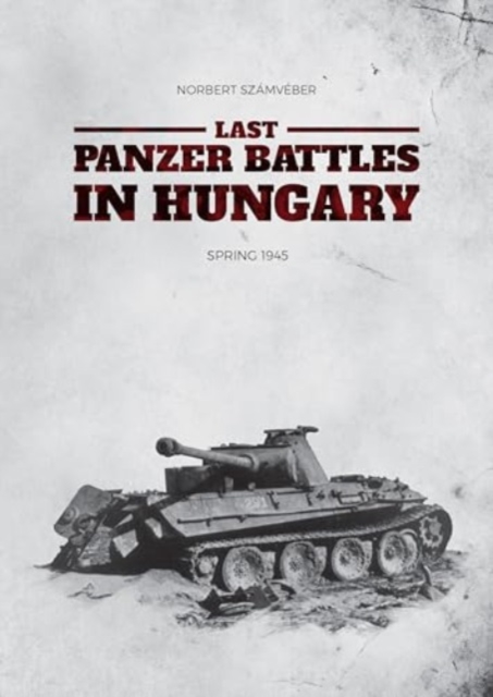 Last Panzer Battles in Hungary: Spring 1945 (Softcover), Paperback / softback Book