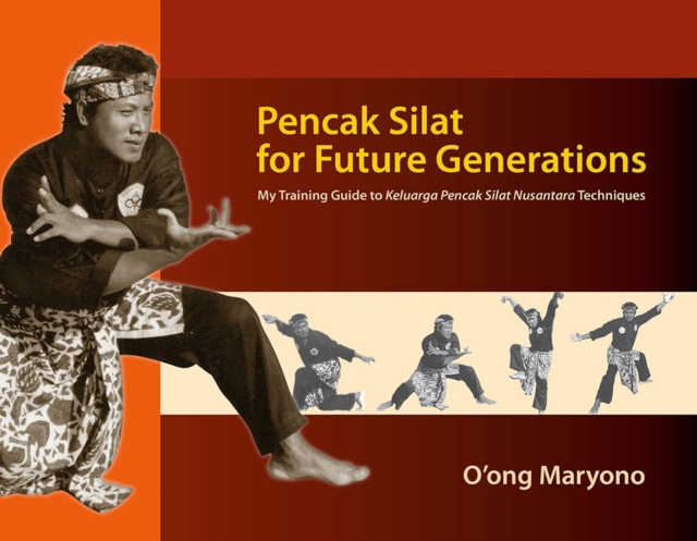 Pencak Silat for Future Generations : My Training Guide to Keluarga Pencak Silat Nusantara Techniques, Paperback / softback Book