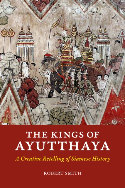 The Kings of Ayutthaya : A Creative Retelling of Siamese History, Paperback / softback Book