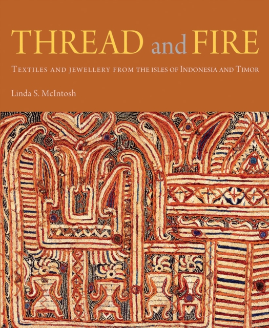 Thread and Fire : Textiles and Jewellery from the Isles of Indonesia and Timor, Hardback Book
