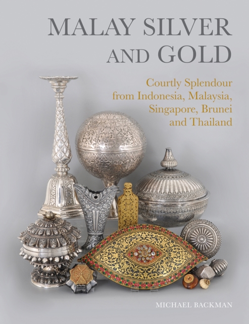 Malay Silver and Gold : Courtly Splendour from Indonesia, Malaysia, Singapore, Brunei and Thailand, Hardback Book