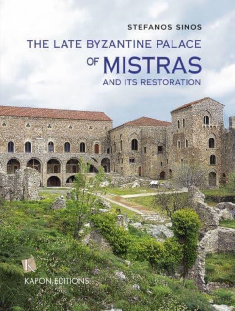 The Late Byzantine Palace of Mistras and its Restoration : text in English, Hardback Book