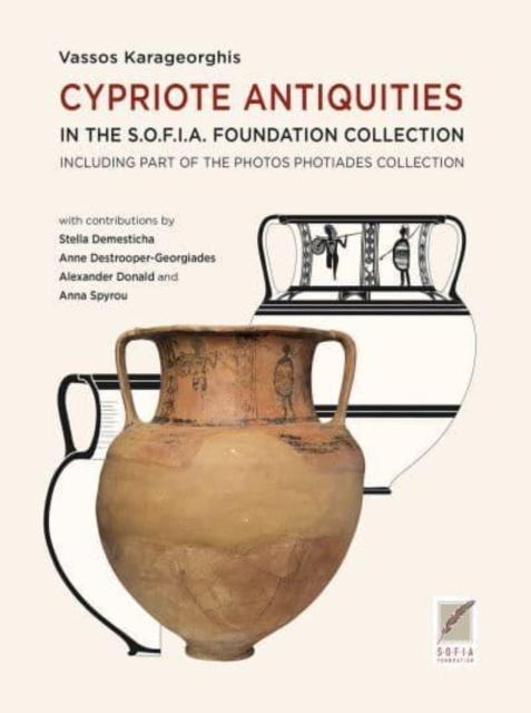 Cypriote Antiquities in the S.O.F.I.A. Foundation Collection : including part of the Photos Photiades Collection text in English, Hardback Book