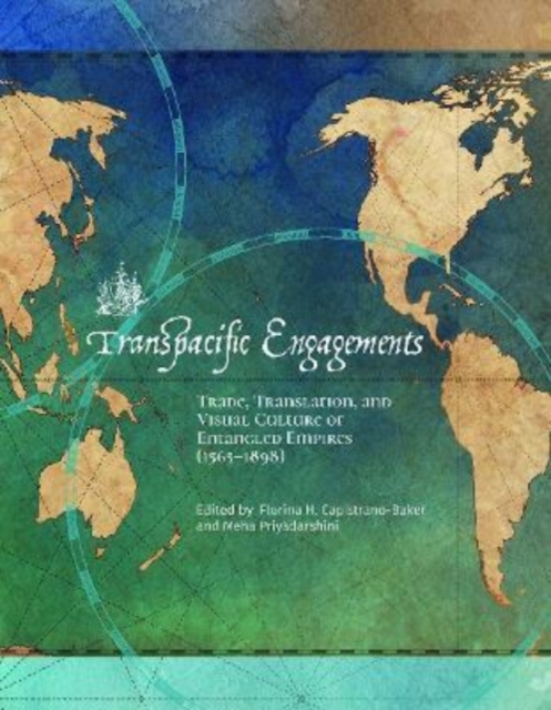 Transpacific Engagements : Trade, Translation, and Visual Culture of Entangled Empires (1565-1898), Paperback / softback Book
