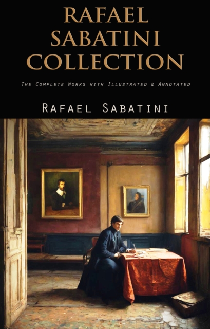 Rafael Sabatini Collection : [The Complete Works with Illustrated & Annotated], EPUB eBook