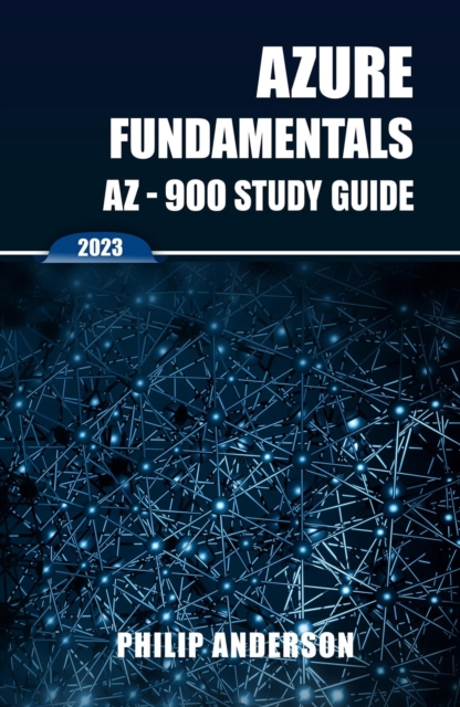 Azure Fundamentals AZ-900 Study Guide : The Ultimate Step-by-Step AZ-900 Exam Preparation Guide to Mastering Azure Fundamentals. New 2023 Certification. 5 Practice Exams with Answers Explained., EPUB eBook