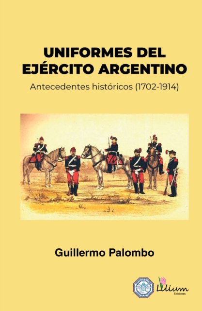 Uniformes del Ejercito Argentino : Antecedentes historicos (1702-1914), EPUB eBook