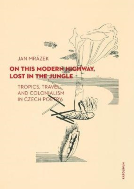 On This Modern Highway, Lost in the Jungle : Tropics, Travel, and Colonialism in Czech Poetry, Paperback / softback Book