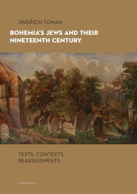 Bohemia's Jews and Their Nineteenth Century : Texts, Contexts, Reassessments, Paperback / softback Book