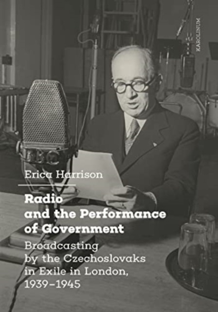 Radio and the Performance of Government : Broadcasting by the Czechoslovaks in Exile in London, 1939–1945, Paperback / softback Book