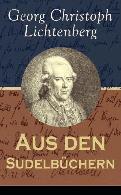 Aus den Sudelbuchern : Aphorismensammlung - Auswahl aus Lichtenbergs legendaren Gedankensplitter, EPUB eBook